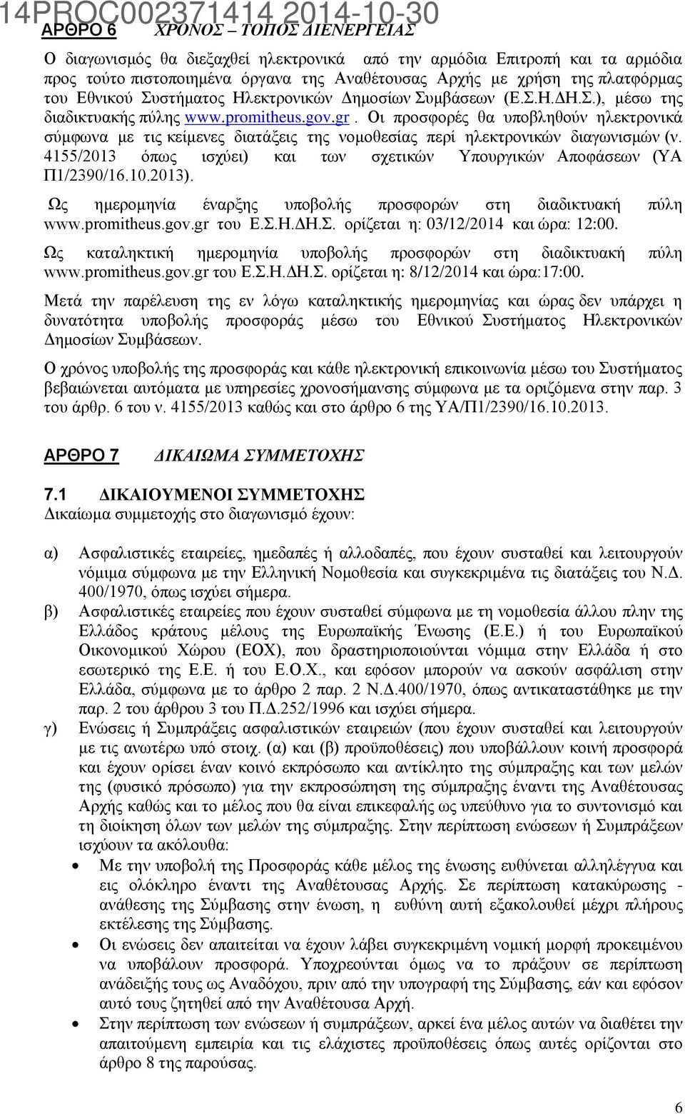 Οι προσφορές θα υποβληθούν ηλεκτρονικά σύμφωνα με τις κείμενες διατάξεις της νομοθεσίας περί ηλεκτρονικών διαγωνισμών (ν. 4155/2013 όπως ισχύει) και των σχετικών Υπουργικών Αποφάσεων (ΥΑ Π1/2390/16.