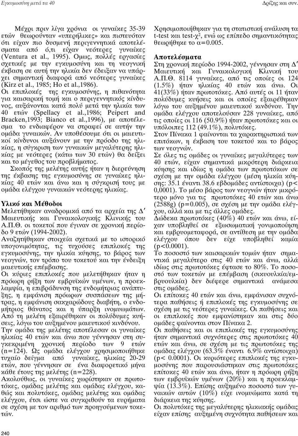 Ομως, πολλές εργασίες σχετικές με την εγκυμοσύνη και τη νεογνική έκβαση σε αυτή την ηλικία δεν έδειξαν να υπάρχει σημαντική διαφορά από νεότερες γυναίκες (Kirz et al., 1985; Ho et al.,1986).
