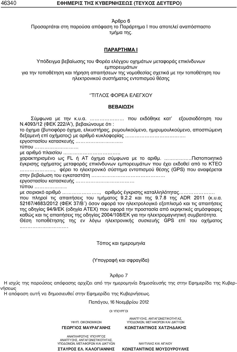 .. ( ) Άρθρο 7 Η ισχύς της παρούσας απόφασης αρχίζει από την ημερομηνία δημοσίευσής της στην Εφημερίδα της Κυβερ νήσεως Η απόφαση αυτή να δημοσιευθεί στην Εφημερίδα της