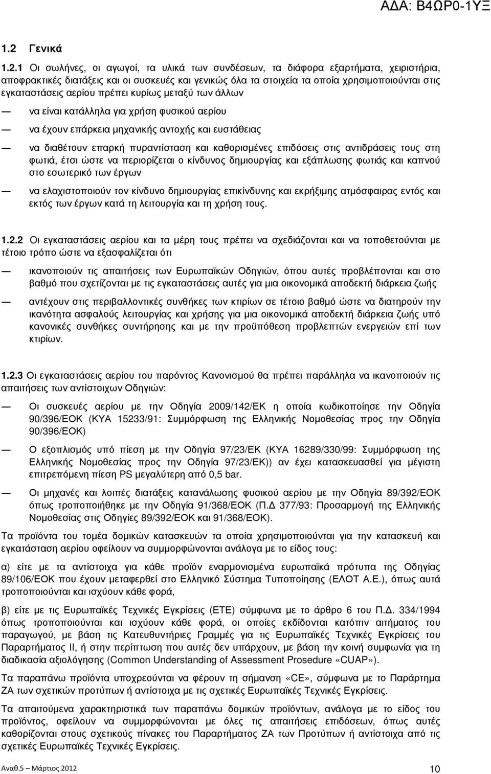 επιδόσεις στις αντιδράσεις τους στη φωτιά, έτσι ώστε να περιορίζεται ο κίνδυνος δηµιουργίας και εξάπλωσης φωτιάς και καπνού στο εσωτερικό των έργων να ελαχιστοποιούν τον κίνδυνο δηµιουργίας