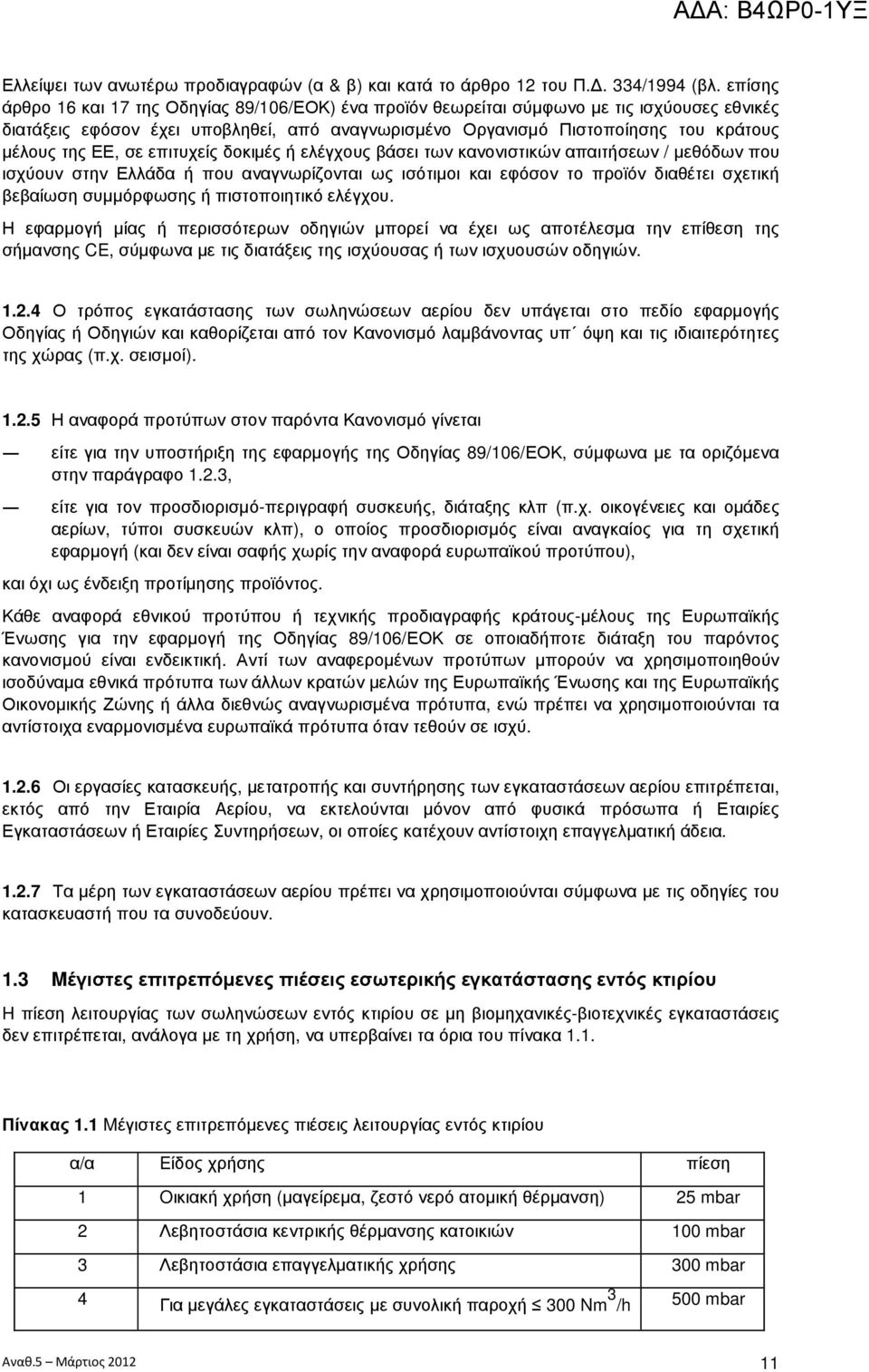 ΕΕ, σε επιτυχείς δοκιµές ή ελέγχους βάσει των κανονιστικών απαιτήσεων / µεθόδων που ισχύουν στην Ελλάδα ή που αναγνωρίζονται ως ισότιµοι και εφόσον το προϊόν διαθέτει σχετική βεβαίωση συµµόρφωσης ή