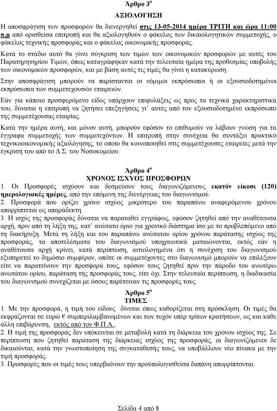 Κατά το στάδιο αυτό θα γίνει σύγκριση των τιµών των οικονοµικών προσφορών µε αυτές του Παρατηρητηρίου Τιµών, όπως καταγράφηκαν κατά την τελευταία ηµέρα της προθεσµίας υποβολής των οικονοµικών