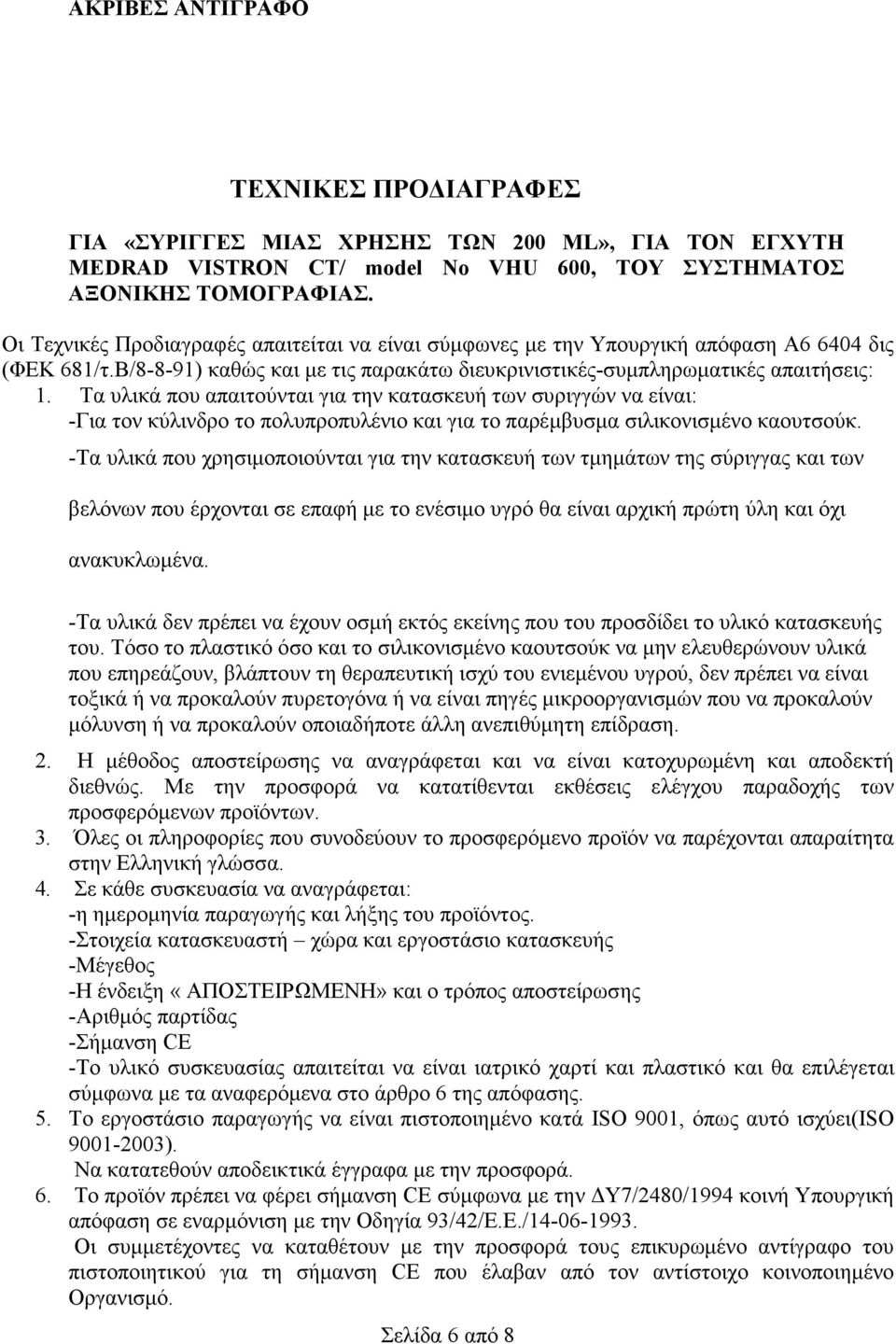 Τα υλικά που απαιτούνται για την κατασκευή των συριγγών να είναι: -Για τον κύλινδρο το πολυπροπυλένιο και για το παρέµβυσµα σιλικονισµένο καουτσούκ.