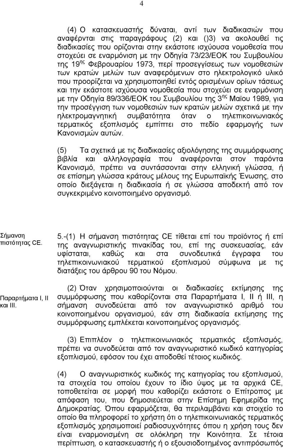 ορισµένων ορίων τάσεως και την εκάστοτε ισχύουσα νοµοθεσία που στοχεύει σε εναρµόνιση µε την Οδηγία 89/336/ΕΟΚ του Συµβουλίου της 3 ης Μαϊου 1989, για την προσέγγιση των νοµοθεσιών των κρατών µελών