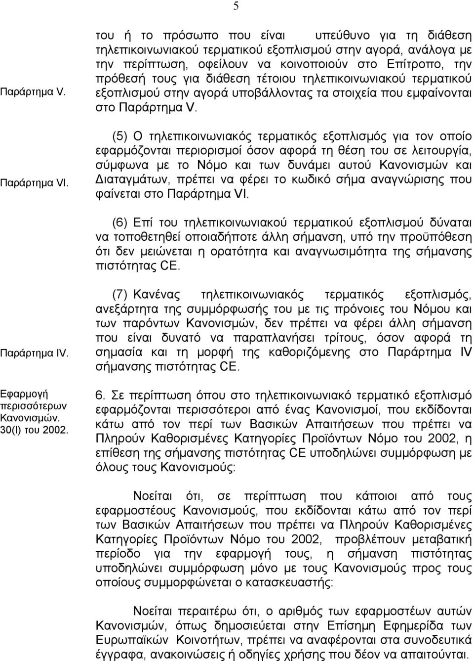 τέτοιου τηλεπικοινωνιακού τερµατικού εξοπλισµού στην αγορά υποβάλλοντας τα στοιχεία που εµφαίνονται στο Παράρτηµα V.