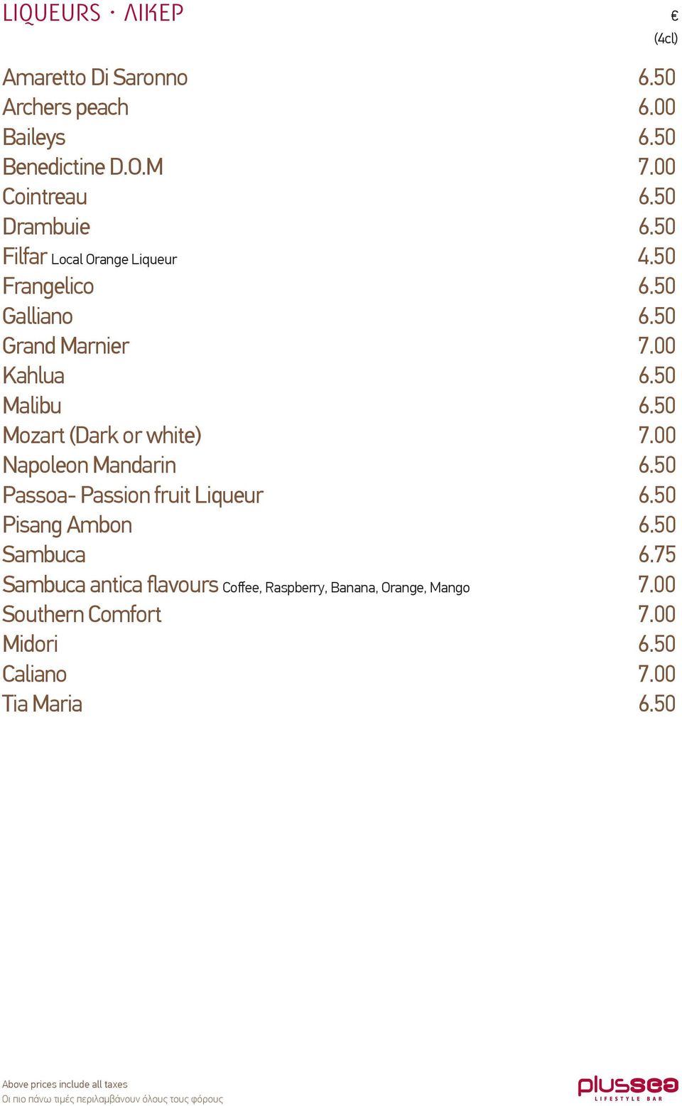 50 Mozart (Dark or white) 7.00 Napoleon Mandarin 6.50 Passoa- Passion fruit Liqueur 6.50 Pisang Ambon 6.50 Sambuca 6.