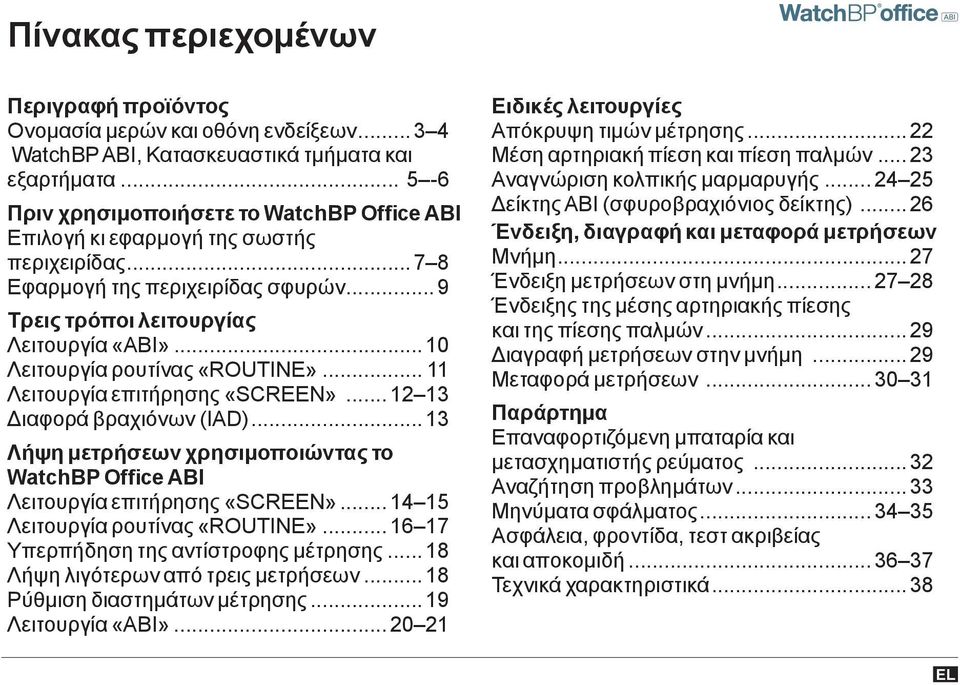 ..10 Λειτουργία ρουτίνας «ROUTINE»... 11 Λειτουργία επιτήρησης «SCREEN»... 12 13 Διαφορά βραχιόνων (IAD)... 13 Λήψη μετρήσεων χρησιμοποιώντας το WatchBP Office ΑΒΙ Λειτουργία επιτήρησης «SCREEN».