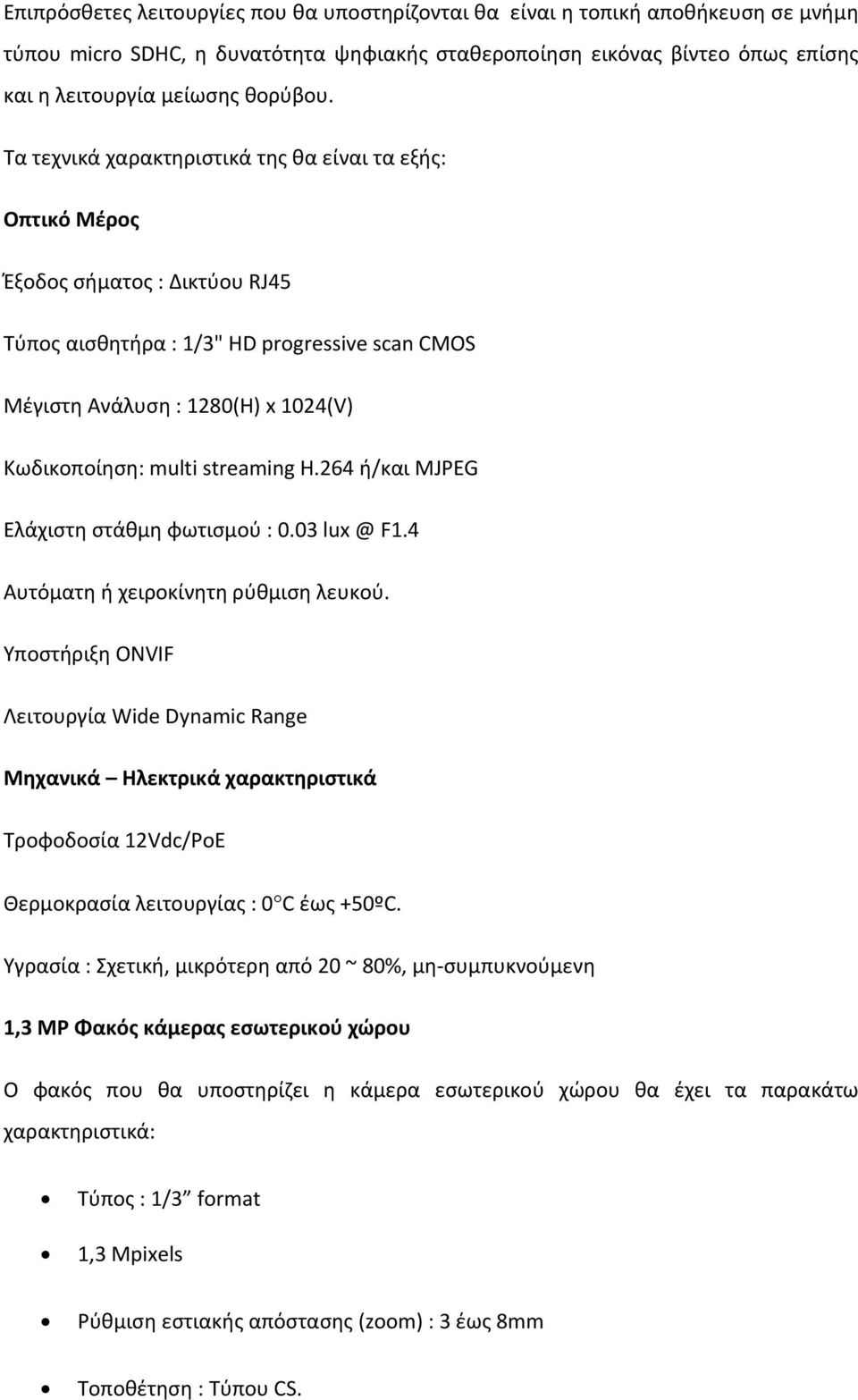 streaming Η.264 ή/και MJPEG Ελάχιστη στάθμη φωτισμού : 0.03 lux @ F1.4 Αυτόματη ή χειροκίνητη ρύθμιση λευκού.