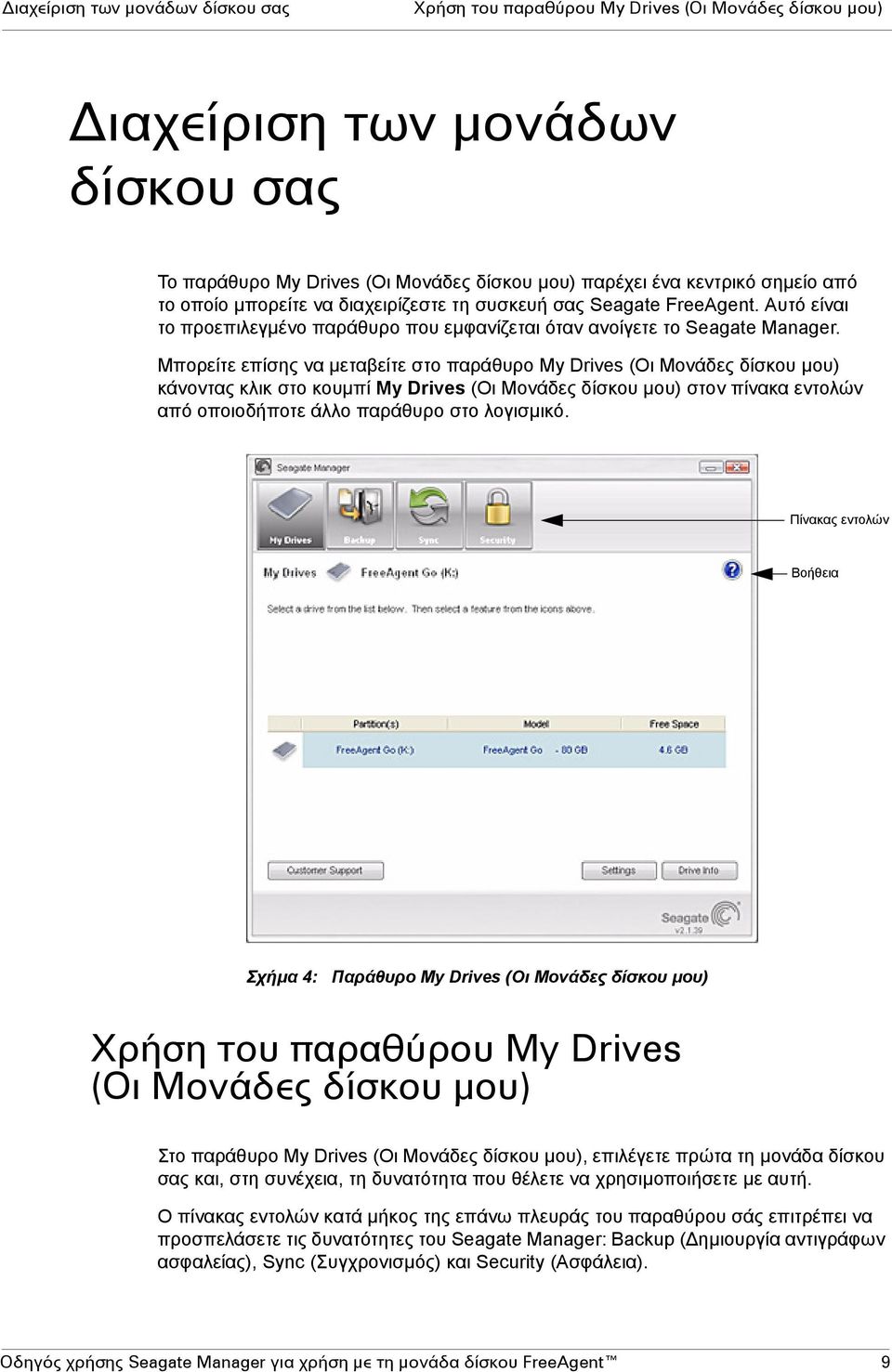 Μπορείτε επίσης να µεταβείτε στο παράθυρο My Drives (Οι Μονάδες δίσκου µου) κάνοντας κλικ στο κουµπί My Drives (Οι Μονάδες δίσκου µου) στον πίνακα εντολών από οποιοδήποτε άλλο παράθυρο στο λογισµικό.