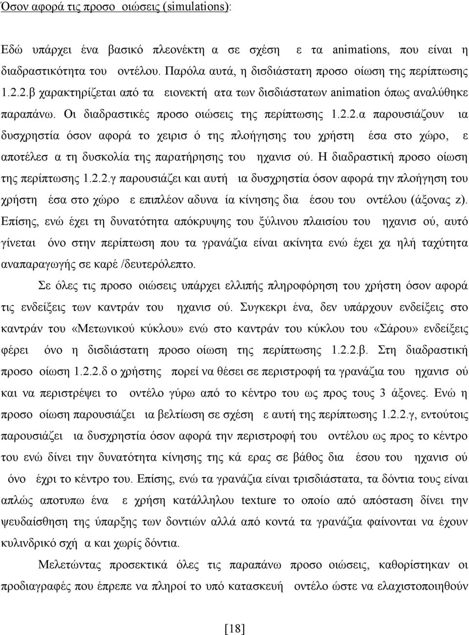 2.β χαρακτηρίζεται από τα μειονεκτήματα των δισδιάστατων animation όπως αναλύθηκε παραπάνω. Οι διαδραστικές προσομοιώσεις της περίπτωσης 1.2.2.α παρουσιάζουν μια δυσχρηστία όσον αφορά το χειρισμό της πλοήγησης του χρήστη μέσα στο χώρο, με αποτέλεσμα τη δυσκολία της παρατήρησης του μηχανισμού.