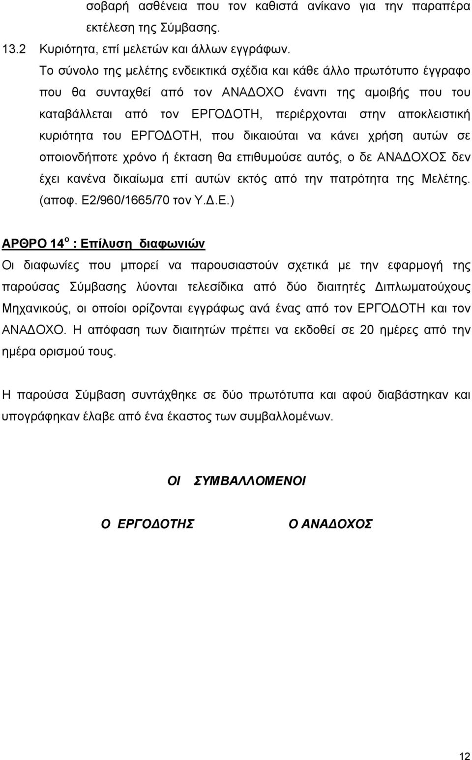 κυριότητα του ΕΡΓΟ ΟΤΗ, που δικαιούται να κάνει χρήση αυτών σε οποιονδήποτε χρόνο ή έκταση θα επιθυµούσε αυτός, ο δε ΑΝΑ ΟΧΟΣ δεν έχει κανένα δικαίωµα επί αυτών εκτός από την πατρότητα της Μελέτης.