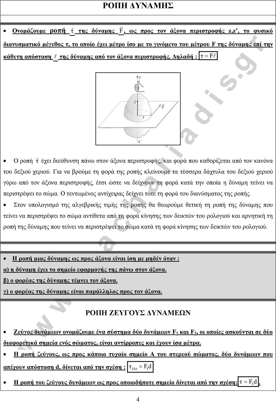 Για να βρούµε τη φορά της ροπής κλείνοµε τα τέσσερα δάχτλα το δεξιού χεριού γύρω από τον άξονα περιστροφής, έτσι ώστε να δείχνον τη φορά κατά την οποία η δύναµη τείνει να περιστρέψει το σώµα.