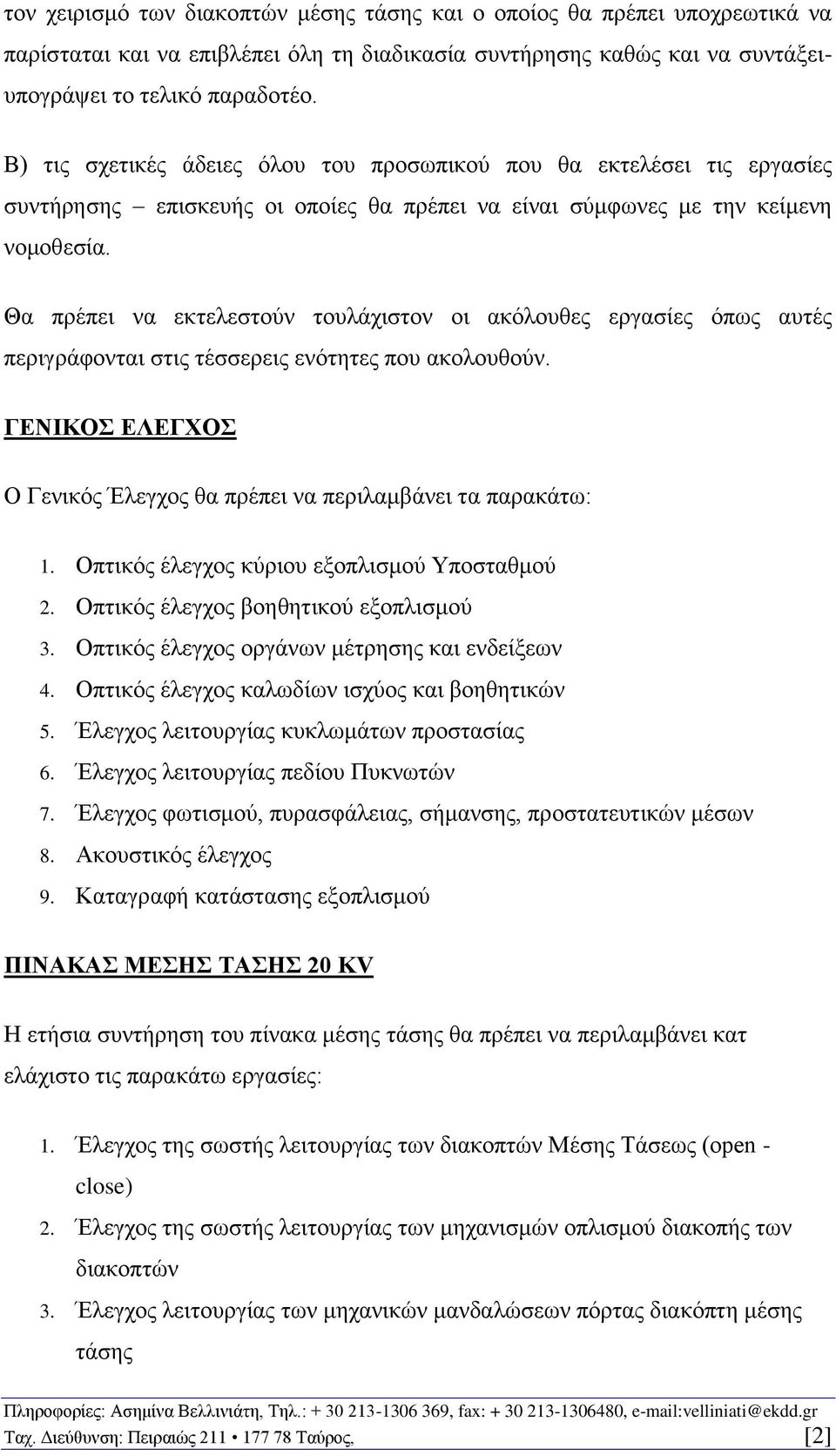 Θα πρέπει να εκτελεστούν τουλάχιστον οι ακόλουθες εργασίες όπως αυτές περιγράφονται στις τέσσερεις ενότητες που ακολουθούν. ΓΕΝΙΚΟΣ ΕΛΕΓΧΟΣ Ο Γενικός Έλεγχος θα πρέπει να περιλαμβάνει τα παρακάτω: 1.