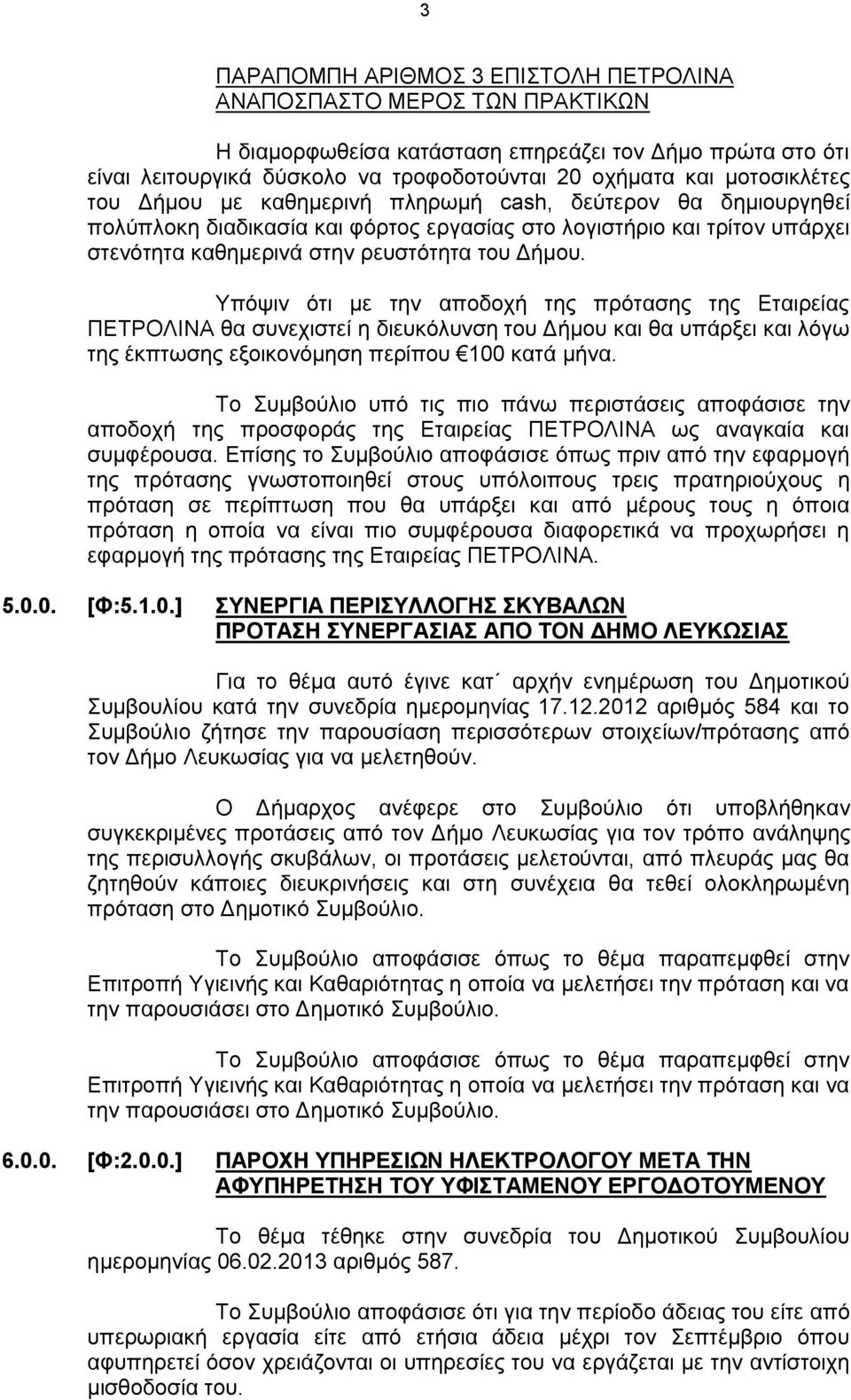 Υπόψιν ότι με την αποδοχή της πρότασης της Εταιρείας ΠΕΤΡΟΛΙΝΑ θα συνεχιστεί η διευκόλυνση του Δήμου και θα υπάρξει και λόγω της έκπτωσης εξοικονόμηση περίπου 100 κατά μήνα.