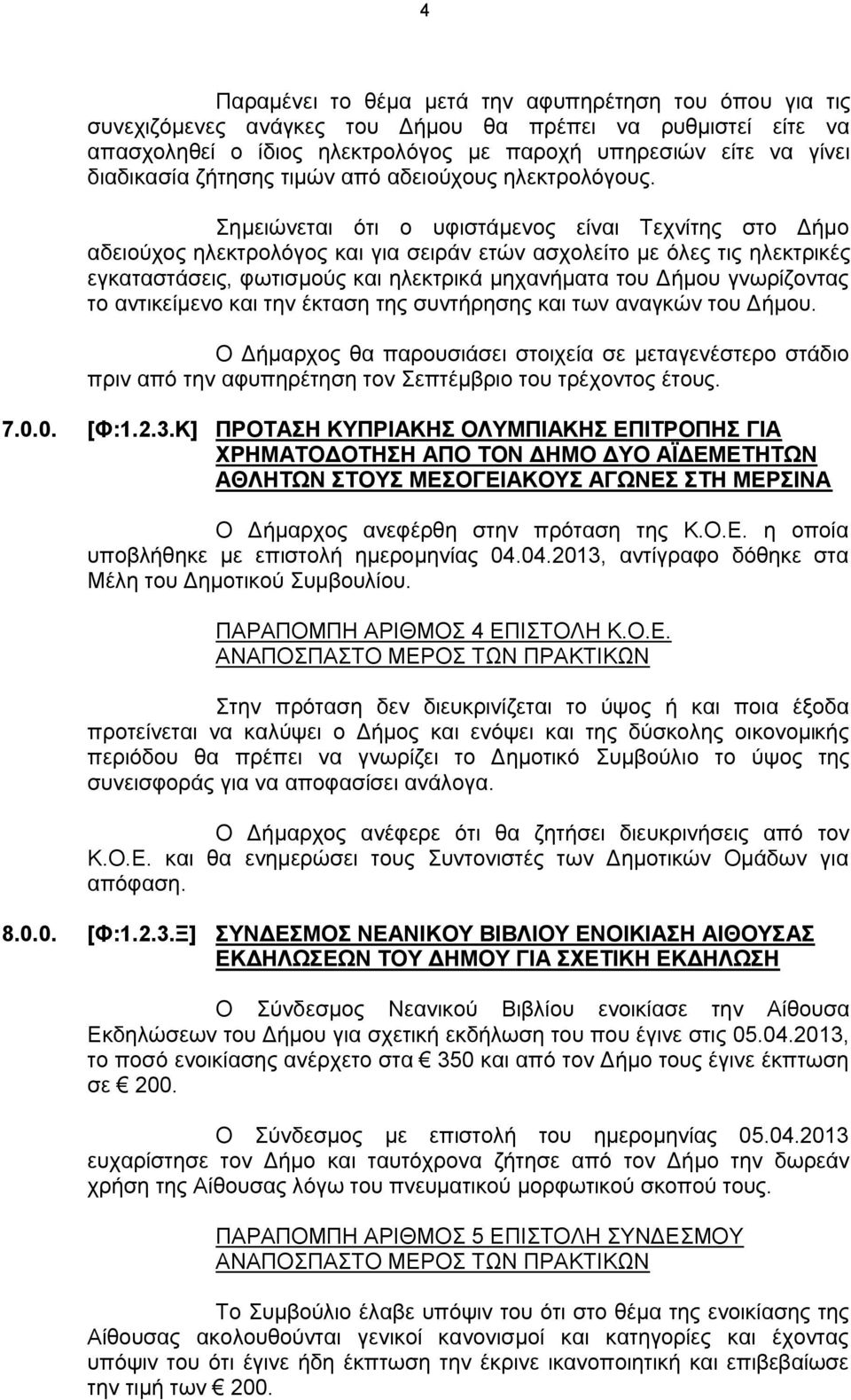 Σημειώνεται ότι ο υφιστάμενος είναι Τεχνίτης στο Δήμο αδειούχος ηλεκτρολόγος και για σειράν ετών ασχολείτο με όλες τις ηλεκτρικές εγκαταστάσεις, φωτισμούς και ηλεκτρικά μηχανήματα του Δήμου