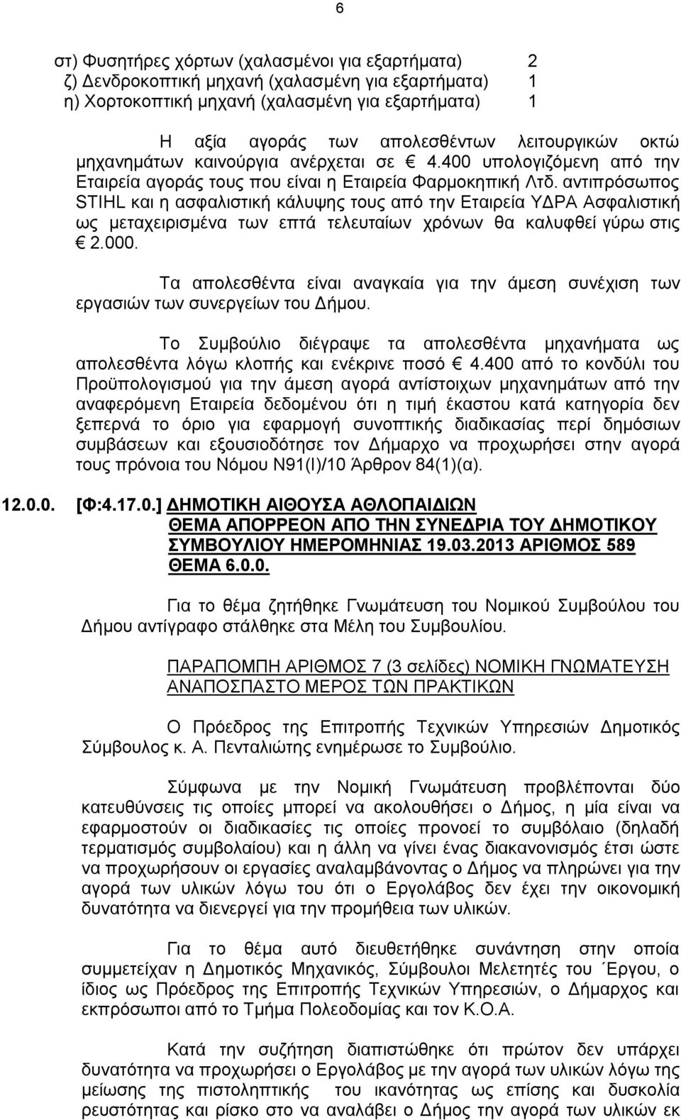 αντιπρόσωπος STIHL και η ασφαλιστική κάλυψης τους από την Εταιρεία ΥΔΡΑ Ασφαλιστική ως μεταχειρισμένα των επτά τελευταίων χρόνων θα καλυφθεί γύρω στις 2.000.