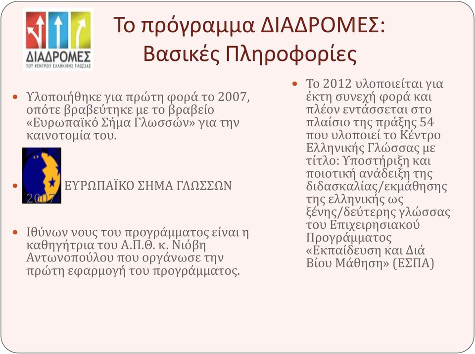 Το 2012 υλοποιείται για έκτη συνεχή φορά και πλέον εντάσσεται στο πλαίσιο της πράξης 54 που υλοποιεί το Κέντρο Ελληνικής Γλώσσας με τίτλο: Υποστήριξη και