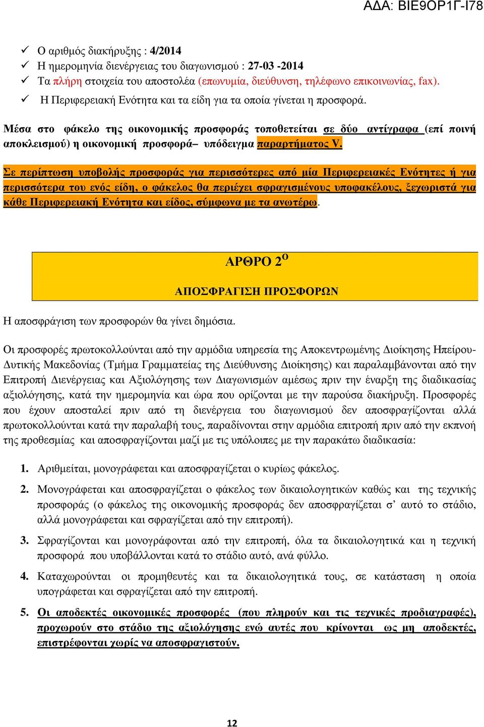 Μέσα στο φάκελο της οικονοµικής προσφοράς τοποθετείται σε δύο αντίγραφα (επί ποινή αποκλεισµού) η οικονοµική προσφορά υπόδειγµα παραρτήµατος V.
