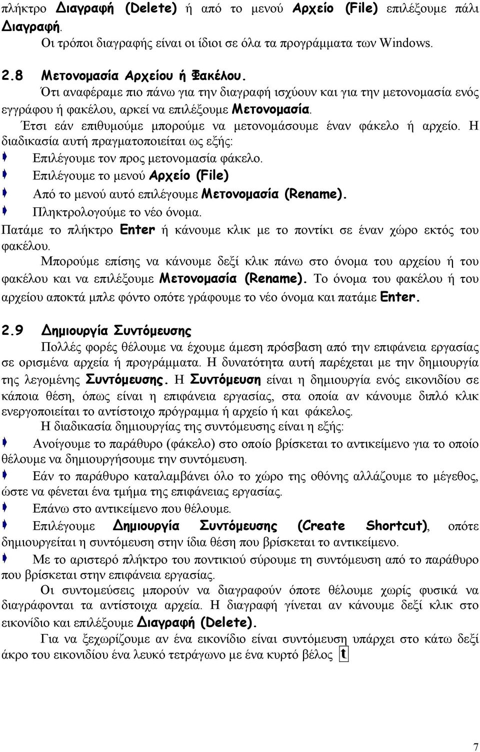 Η διαδικασία αυτή πραγματοποιείται ως εξής: Επιλέγουμε τον προς μετονομασία φάκελο. Επιλέγουμε το μενού Αρχείο (File) Από το μενού αυτό επιλέγουμε Μετονομασία (Rename). Πληκτρολογούμε το νέο όνομα.