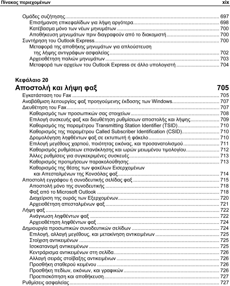 .. 703 Μεταφορά των αρχείων του Outlook Express σε άλλο υπολογιστή... 704 Κεφάλαιο 20 Αποστολή και λήψη φαξ 705 Εγκατάσταση του Fax... 705 Αναβάθµιση λειτουργίας φαξ προηγούµενης έκδοσης των Windows.