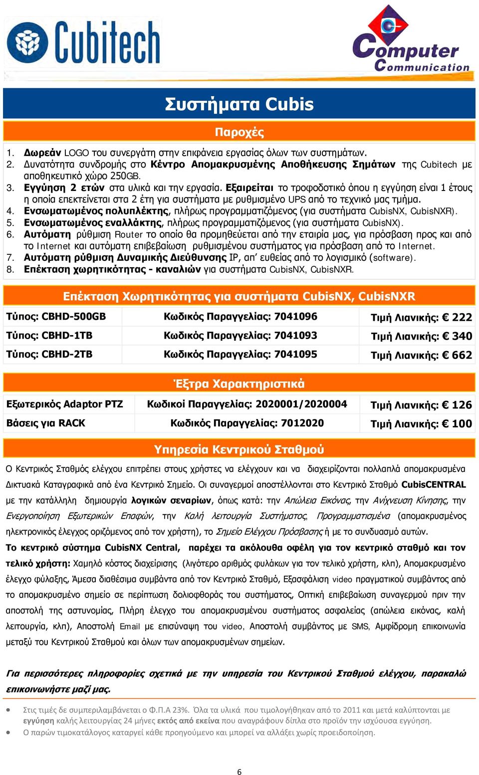 Δμαηξείηαη ην ηξνθνδνηηθό όπνπ ε εγγύεζε είλαη 1 έηνπο ε νπνία επεθηείλεηαη ζηα 2 έηε γηα ζπζηήκαηα κε ξπζκηζκέλν UPS από ην ηερληθό καο ηκήκα. 4.