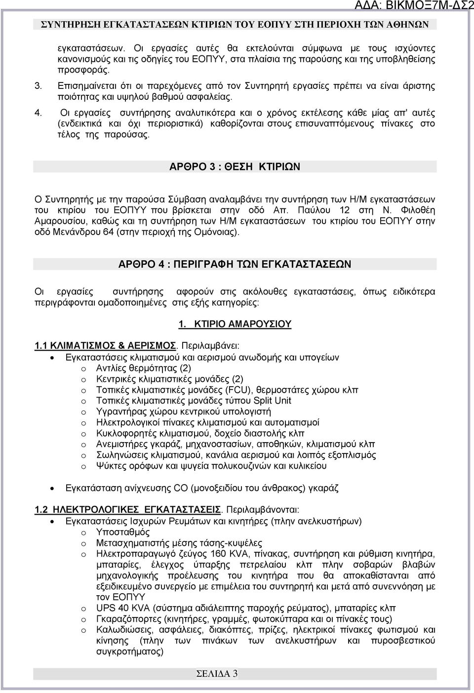 Οι εργασίες συντήρησης αναλυτικότερα και ο χρόνος εκτέλεσης κάθε μίας απ' αυτές (ενδεικτικά και όχι περιοριστικά) καθορίζονται στους επισυναπτόμενους πίνακες στο τέλος της παρούσας.