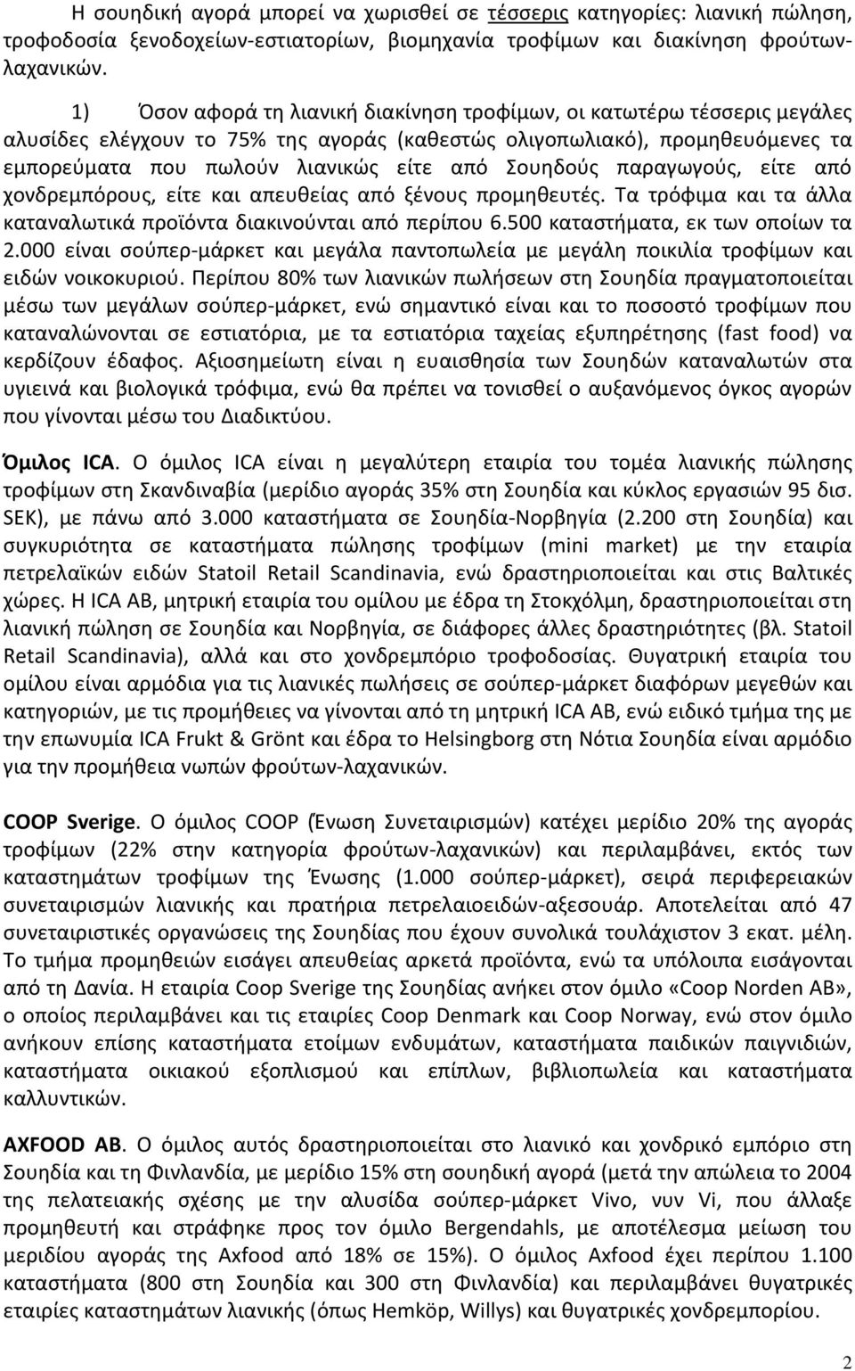 Σουηδούς παραγωγούς, είτε από χονδρεμπόρους, είτε και απευθείας από ξένους προμηθευτές. Τα τρόφιμα και τα άλλα καταναλωτικά προϊόντα διακινούνται από περίπου 6.500 καταστήματα, εκ των οποίων τα 2.