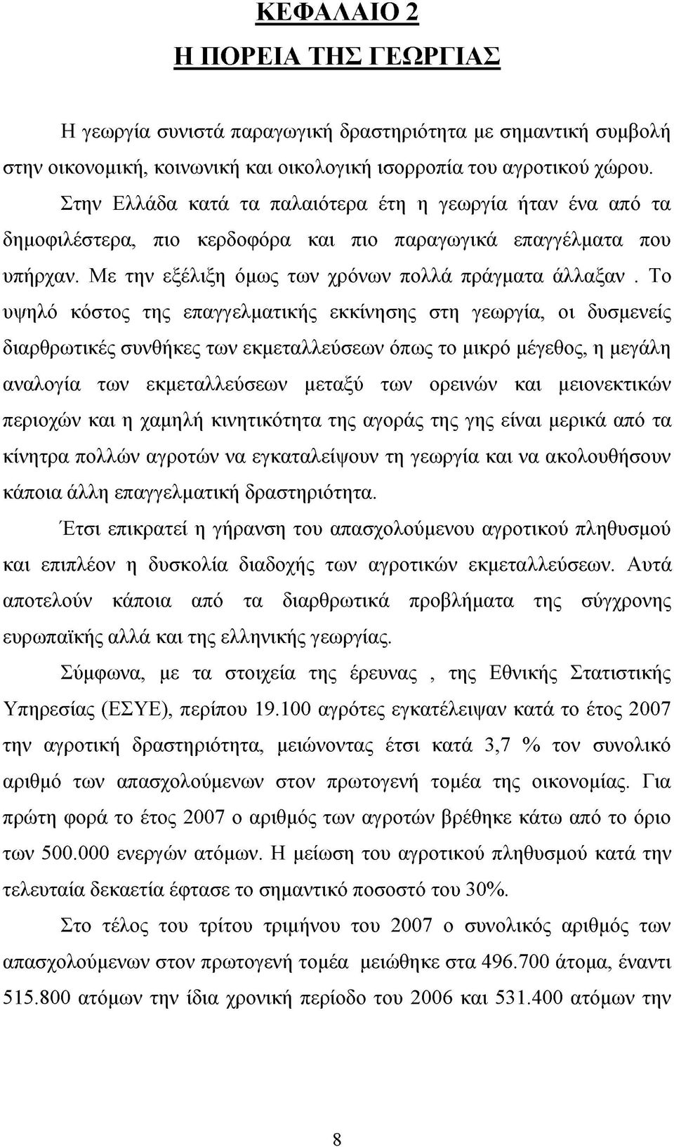 Το υψηλό κόστος της επαγγελματικής εκκίνησης στη γεωργία, οι δυσμενείς διαρθρωτικές συνθήκες των εκμεταλλεύσεων όπως το μικρό μέγεθος, η μεγάλη αναλογία των εκμεταλλεύσεων μεταξύ των ορεινών και