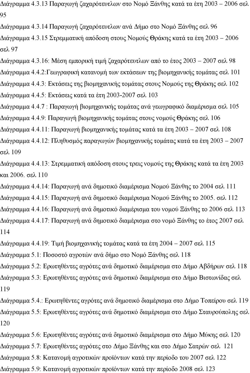 4.5: Εκτάσεις κατά τα έτη 2003-2007 σελ 103 Διάγραμμα 4.4.7 : Παραγωγή βιομηχανικής τομάτας ανά γεωγραφικό διαμέρισμα σελ 105 Διάγραμμα 4.4.9: Παραγωγή βιομηχανικής τομάτας στους νομούς Θράκης σελ 106 Διάγραμμα 4.