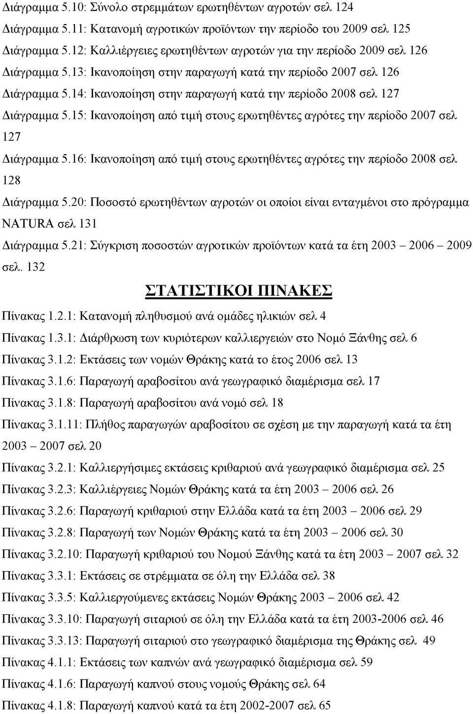 14: Ικανοποίηση στην παραγωγή κατά την περίοδο 2008 σελ 127 Διάγραμμα 5.15: Ικανοποίηση από τιμή στους ερωτηθέντες αγρότες την περίοδο 2007 σελ 127 Διάγραμμα 5.