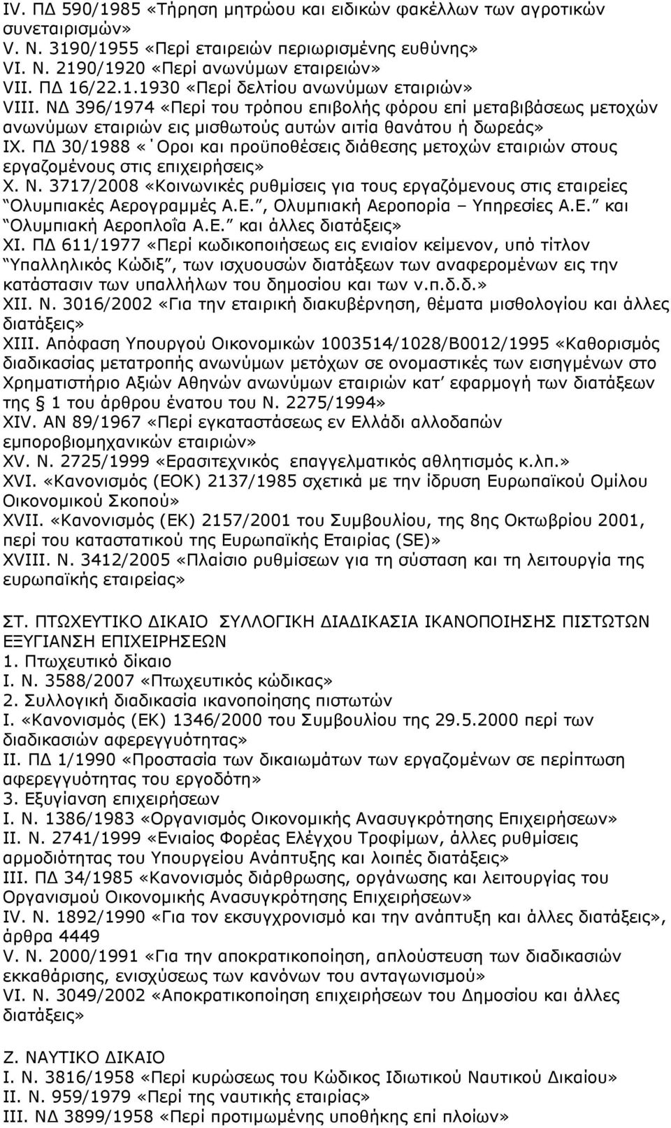 Π 30/1988 «Οροι και προϋποθέσεις διάθεσης µετοχών εταιριών στους εργαζοµένους στις επιχειρήσεις» Χ. Ν. 3717/2008 «Κοινωνικές ρυθµίσεις για τους εργαζόµενους στις εταιρείες Ολυµπιακές Αερογραµµές Α.Ε.