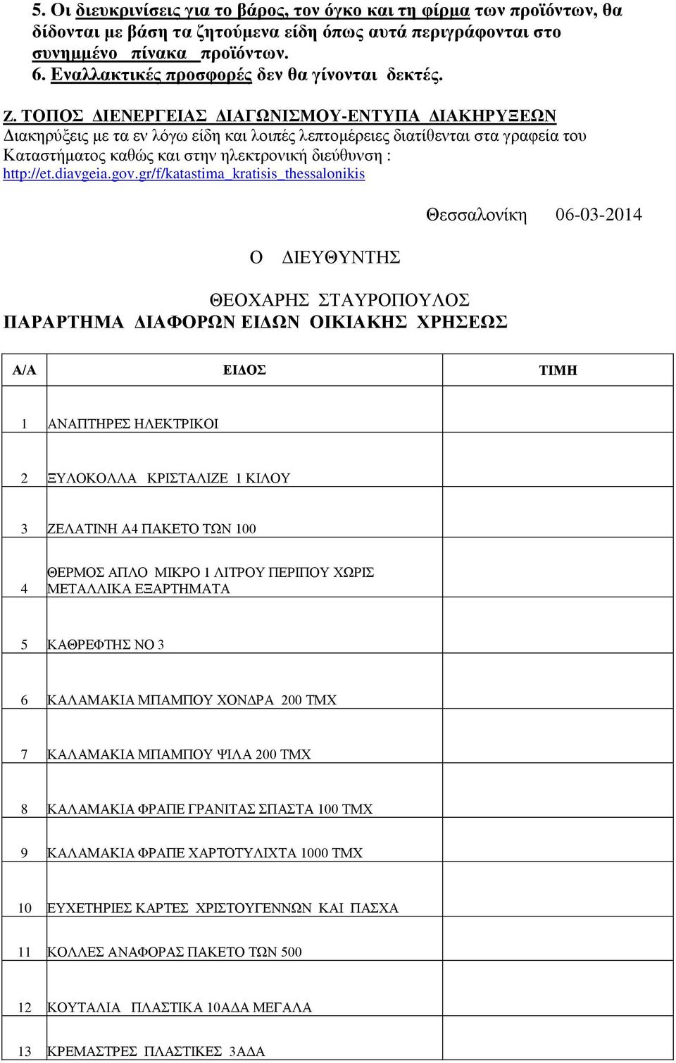 ΤΟΠΟΣ ΔΙΕΝΕΡΓΕΙΑΣ ΔΙΑΓΩΝΙΣΜΟΥ-ΕΝΤΥΠΑ ΔΙΑΚΗΡΥΞΕΩΝ Διακηρύξεις με τα εν λόγω είδη και λοιπές λεπτομέρειες διατίθενται στα γραφεία του Καταστήματος καθώς και στην ηλεκτρονική διεύθυνση : http://et.