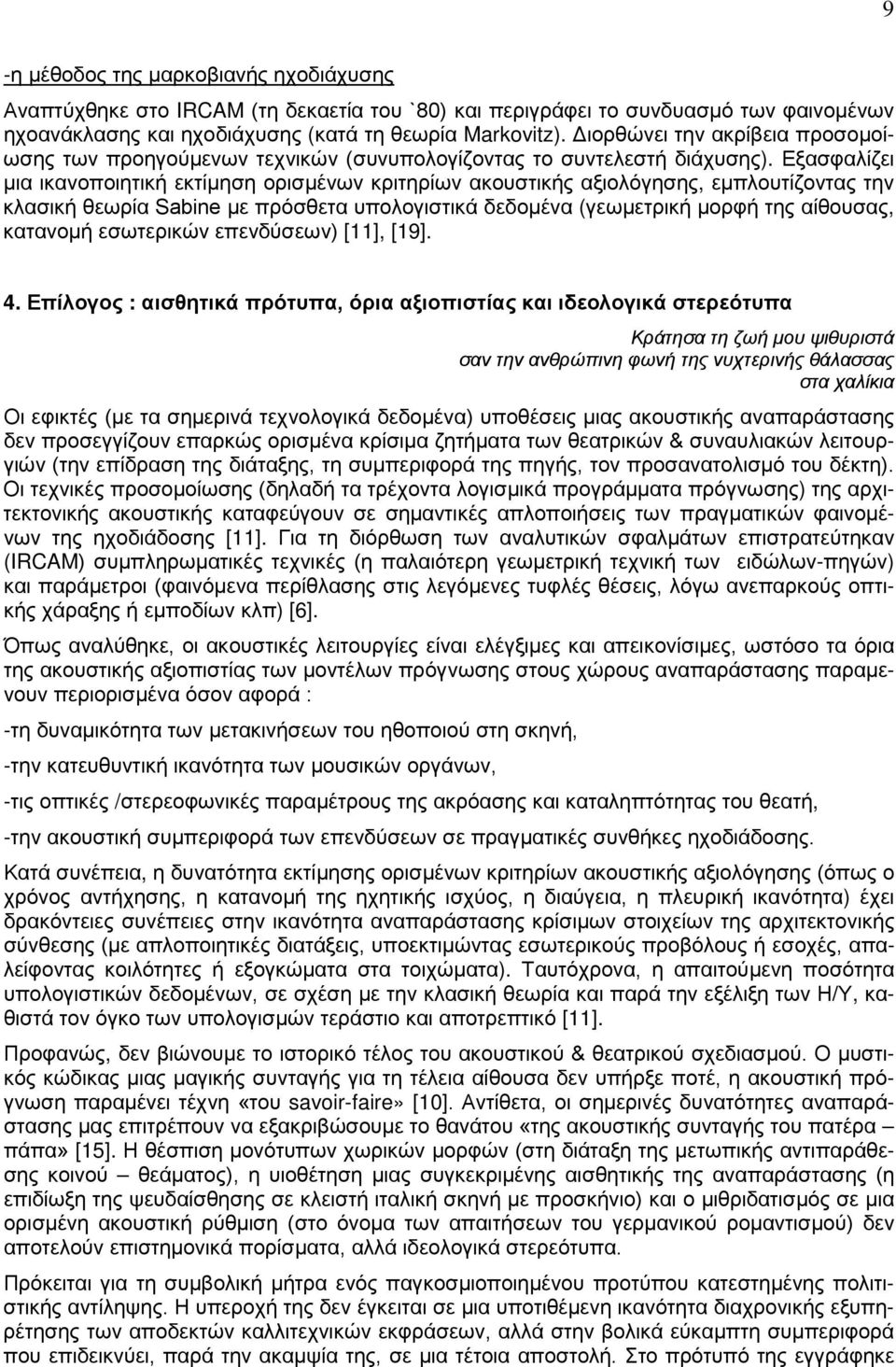 Εξασφαλίζει μια ικανοποιητική εκτίμηση ορισμένων κριτηρίων ακουστικής αξιολόγησης, εμπλουτίζοντας την κλασική θεωρία Sabine με πρόσθετα υπολογιστικά δεδομένα (γεωμετρική μορφή της αίθουσας, κατανομή