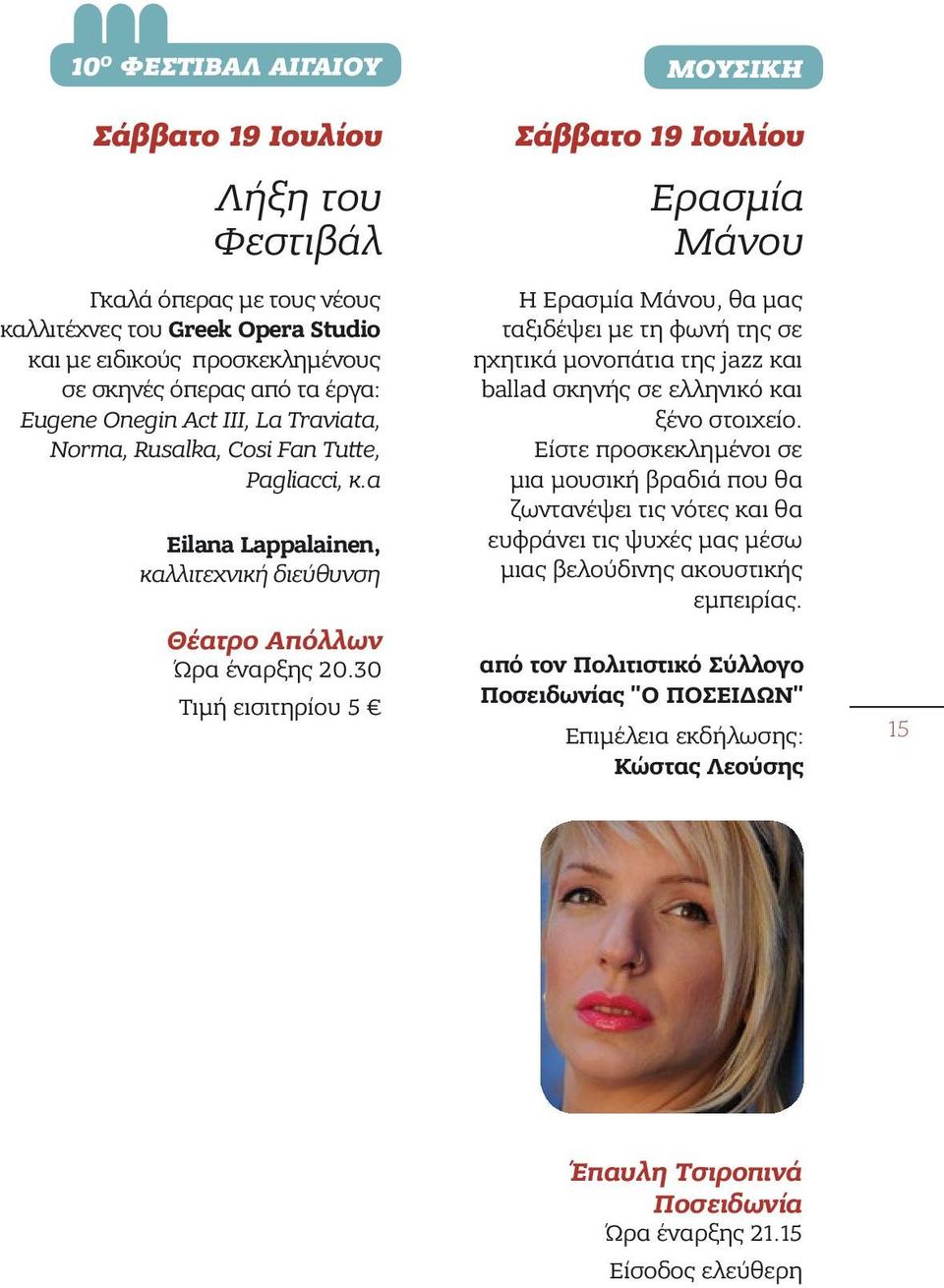 30 Τιμή εισιτηρίου 5 ΜΟΥΣΙΚΗ Σάββατο 19 Ιουλίου Ερασμία Μάνου Η Ερασμία Μάνου, θα μας ταξιδέψει με τη φωνή της σε ηχητικά μονοπάτια της jazz και ballad σκηνής σε ελληνικό και ξένο στοιχείο.