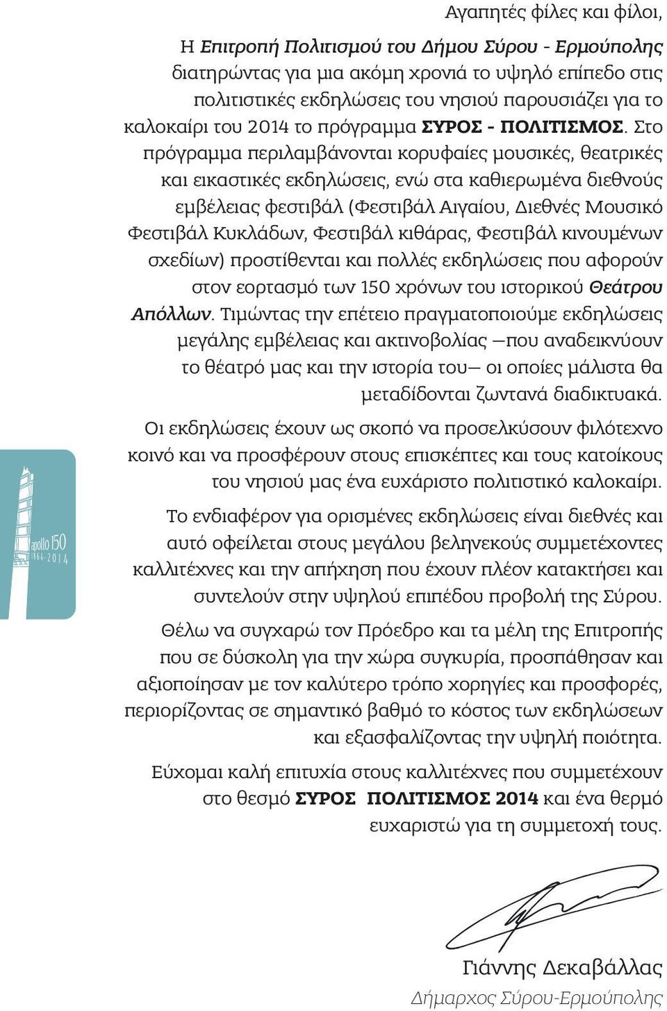 Στο πρόγραμμα περιλαμβάνονται κορυφαίες μουσικές, θεατρικές και εικαστικές εκδηλώσεις, ενώ στα καθιερωμένα διεθνούς εμβέλειας φεστιβάλ (Φεστιβάλ Αιγαίου, Διεθνές Μουσικό Φεστιβάλ Κυκλάδων, Φεστιβάλ