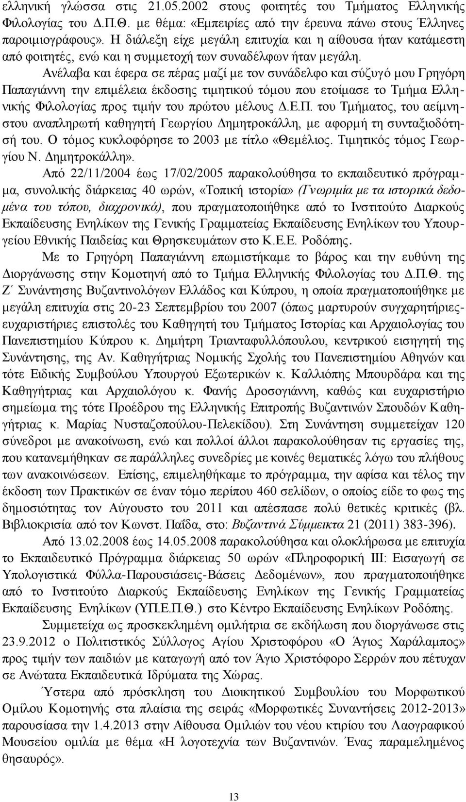 Αλέιαβα θαη έθεξα ζε πέξαο καδί κε ηνλ ζπλάδειθν θαη ζύδπγό κνπ Γξεγόξε Παπαγηάλλε ηελ επηκέιεηα έθδνζεο ηηκεηηθνύ ηόκνπ πνπ εηνίκαζε ην Σκήκα Διιεληθήο Φηινινγίαο πξνο ηηκήλ ηνπ πξώηνπ κέινπο Γ.Δ.Π. ηνπ Σκήκαηνο, ηνπ αείκλεζηνπ αλαπιεξσηή θαζεγεηή Γεσξγίνπ Γεκεηξνθάιιε, κε αθνξκή ηε ζπληαμηνδόηεζή ηνπ.