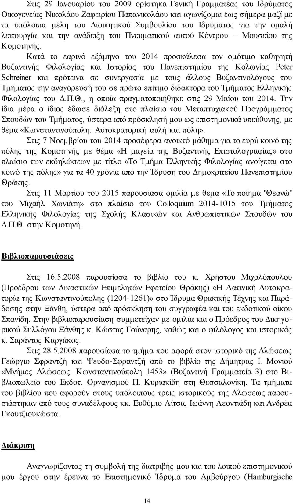 Καηά ην εαξηλό εμάκελν ηνπ 2014 πξνζθάιεζα ηνλ νκόηηκν θαζεγεηή Βπδαληηλήο Φηινινγίαο θαη Ηζηνξίαο ηνπ Παλεπηζηεκίνπ ηεο Κνισλίαο Peter Schreiner θαη πξόηεηλα ζε ζπλεξγαζία κε ηνπο άιινπο