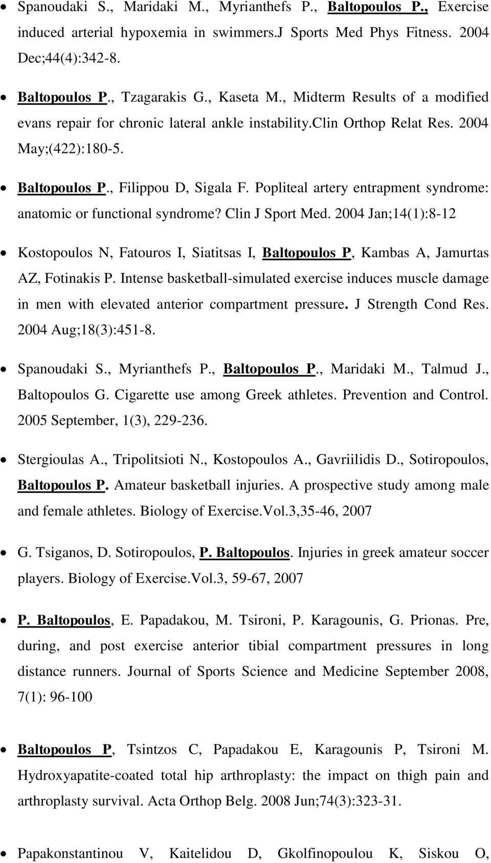 Popliteal artery entrapment syndrome: anatomic or functional syndrome? Clin J Sport Med. 2004 Jan;14(1):8-12 Kostopoulos N, Fatouros I, Siatitsas I, Baltopoulos P, Kambas A, Jamurtas AZ, Fotinakis P.