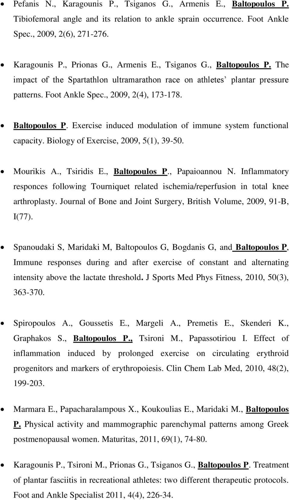 Biology of Exercise, 2009, 5(1), 39-50. Mourikis A., Tsiridis E., Baltopoulos P., Papaioannou N. Inflammatory responces following Tourniquet related ischemia/reperfusion in total knee arthroplasty.