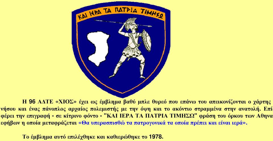 Επίσ φέρει την επιγραφή - σε κίτρινο φόντο - "ΚΑΙ ΙΕΡΑ ΤΑ ΠΑΤΡΙΑ ΤΙΜΗΣΩ" φράση του όρκου των Αθηναί