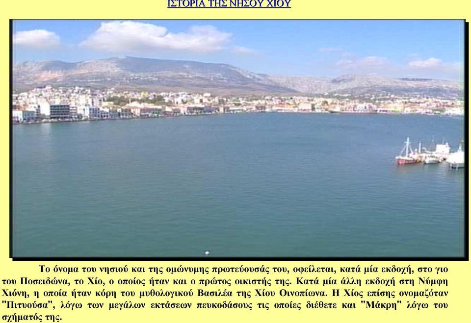 Κατά µία άλλη εκδοχή στη Νύµφη Χιόνη, η οποία ήταν κόρη του µυθολογικού Βασιλέα της Χίου Οινοπίωνα.