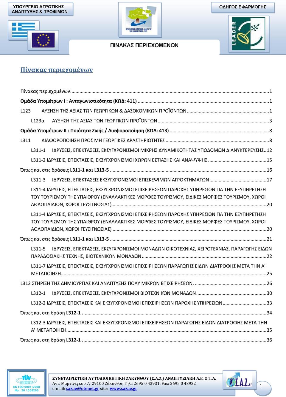 .. 8 L311-1 ΙΔΡΥΣΕΙΣ, ΕΠΕΚΤΑΣΕΙΣ, ΕΚΣΥΓΧΡΟΝΙΣΜΟΙ ΜΙΚΡΗΣ ΔΥΝΑΜΙΚΟΤΗΤΑΣ ΥΠΟΔΟΜΩΝ ΔΙΑΝΥΚΤΕΡΕΥΣΗΣ.. 12 L311-2 ΙΔΡΥΣΕΙΣ, ΕΠΕΚΤΑΣΕΙΣ, ΕΚΣΥΓΧΡΟΝΙΣΜΟΙ ΧΩΡΩΝ ΕΣΤΙΑΣΗΣ ΚΑΙ ΑΝΑΨΥΨΗΣ.