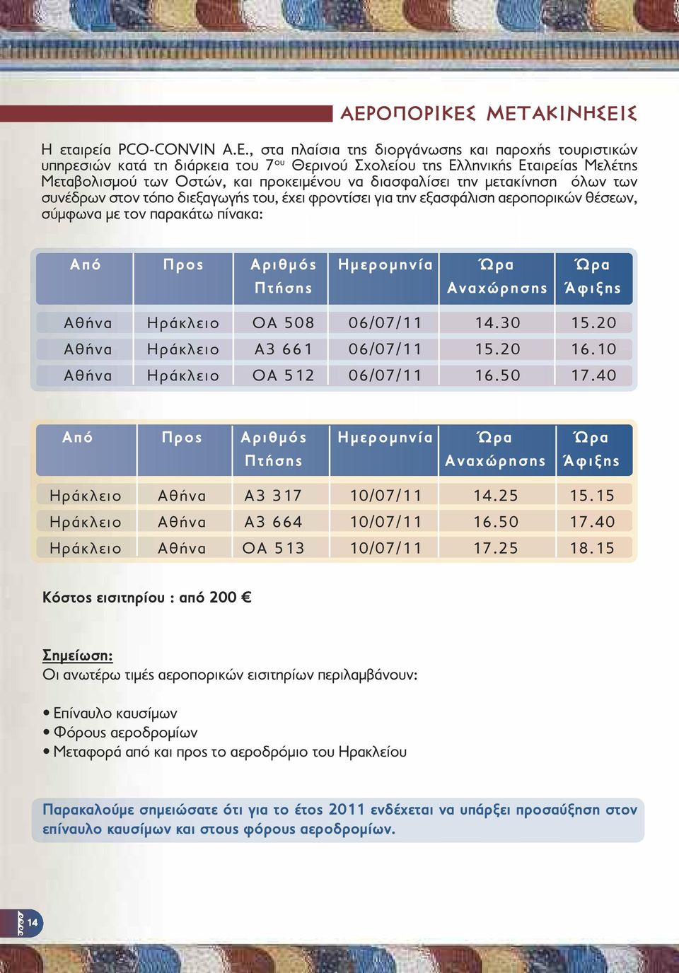 μετακίνηση όλων των συνέδρων στον τόπο διεξαγωγής του, έχει φροντίσει για την εξασφάλιση αεροπορικών θέσεων, σύμφωνα με τον παρακάτω πίνακα: Από Προς Αριθμός Ημερομηνία Ώρα Ώρα Πτήσης Αναχώρησης