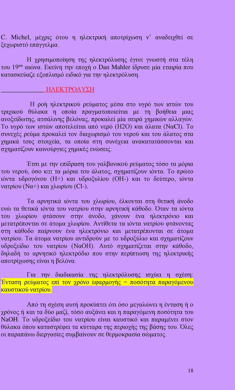ΗΛΕΚΤΡΟΛΥΣΗ Η ροή ηλεκτρικού ρεύματος μέσα στο υγρό των ιστών του τριχικού θύλακα η οποία πραγματοποιείται με τη βοήθεια μιας ανοξείδωτης, ατσάλινης βελόνας, προκαλεί μία σειρά χημικών αλλαγών.