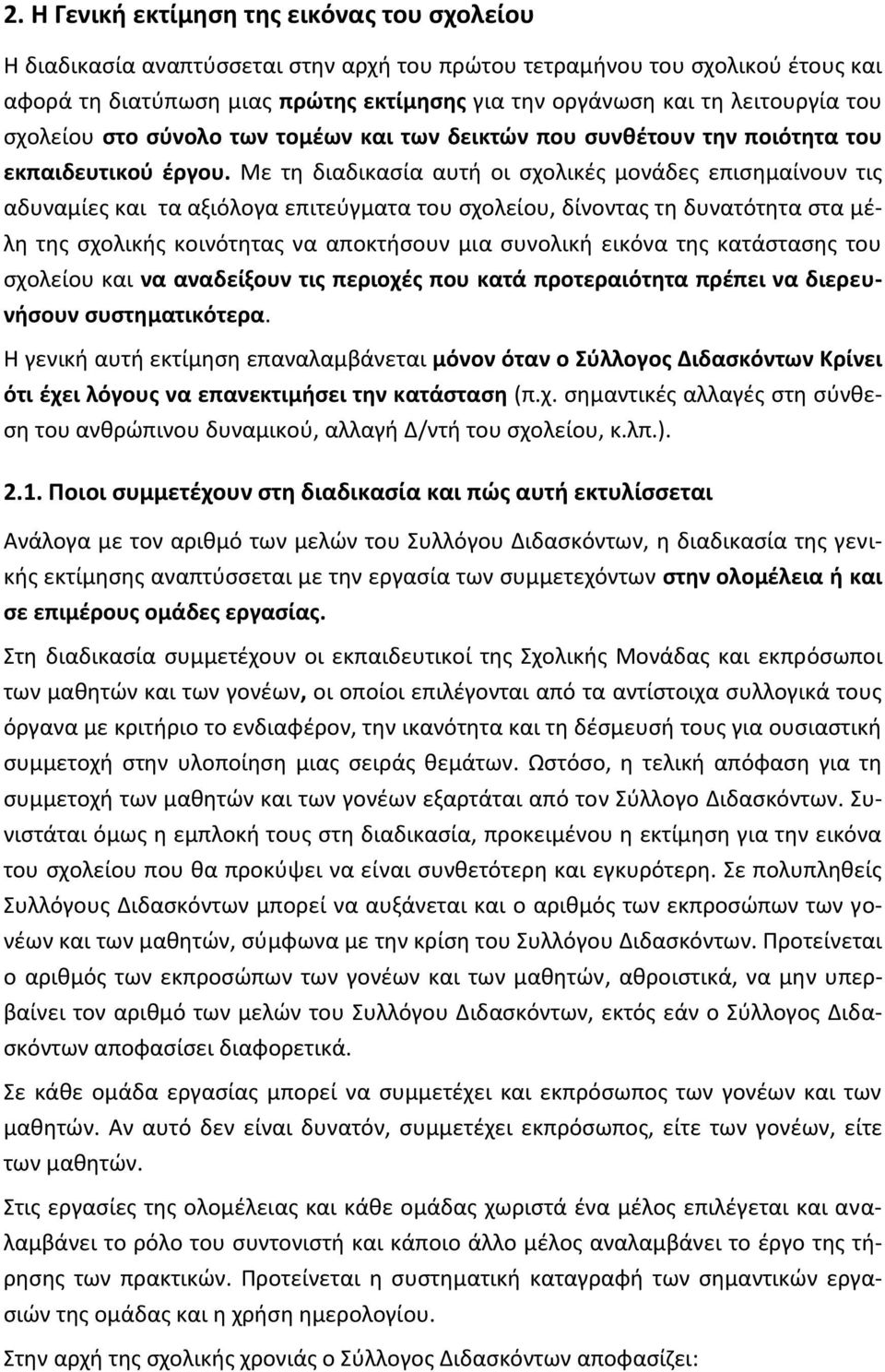 Με τη διαδικασία αυτή οι σχολικές μονάδες επισημαίνουν τις αδυναμίες και τα αξιόλογα επιτεύγματα του σχολείου, δίνοντας τη δυνατότητα στα μέλη της σχολικής κοινότητας να αποκτήσουν μια συνολική