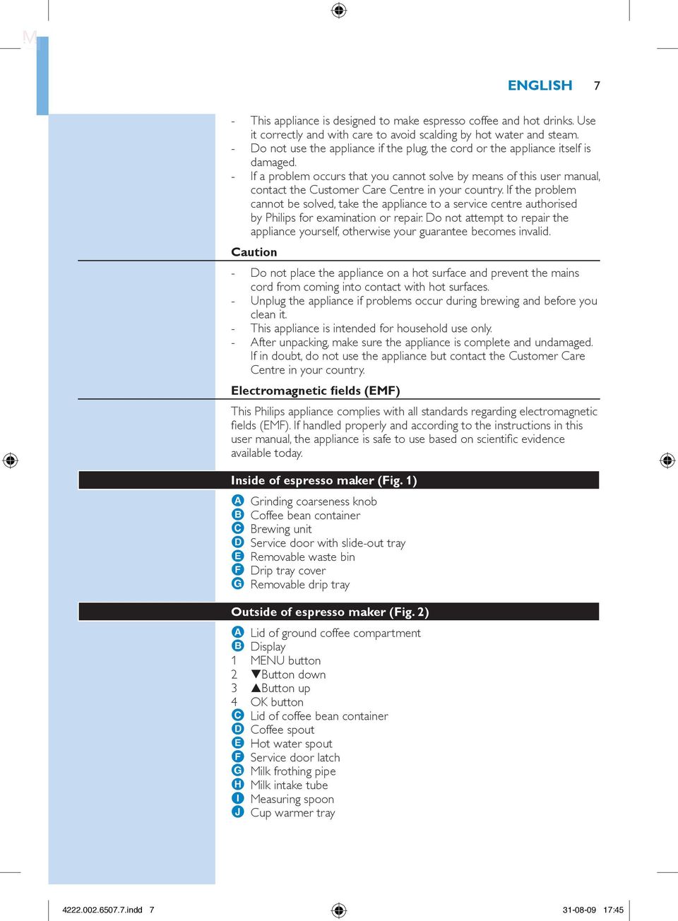 If a problem occurs that you cannot solve by means of this user manual, contact the Customer Care Centre in your country.