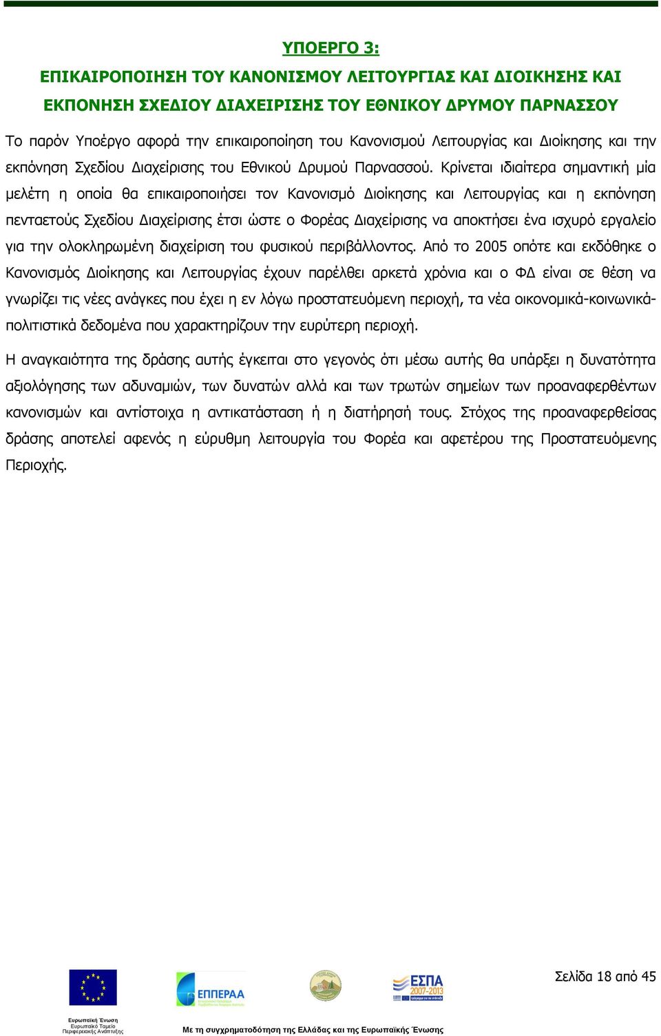 Κρίνεται ιδιαίτερα σημαντική μία μελέτη η οποία θα επικαιροποιήσει τον Κανονισμό Διοίκησης και Λειτουργίας και η εκπόνηση πενταετούς Σχεδίου Διαχείρισης έτσι ώστε ο Φορέας Διαχείρισης να αποκτήσει