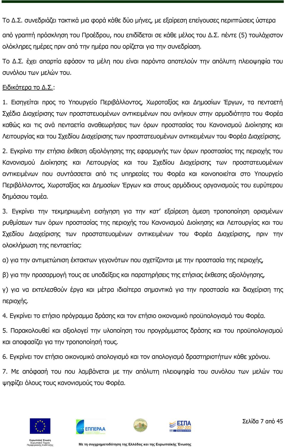 Εισηγείται προς το Υπουργείο Περιβάλλοντος, Χωροταξίας και Δημοσίων Έργων, τα πενταετή Σχέδια Διαχείρισης των προστατευομένων αντικειμένων που ανήκουν στην αρμοδιότητα του Φορέα καθώς και τις ανά