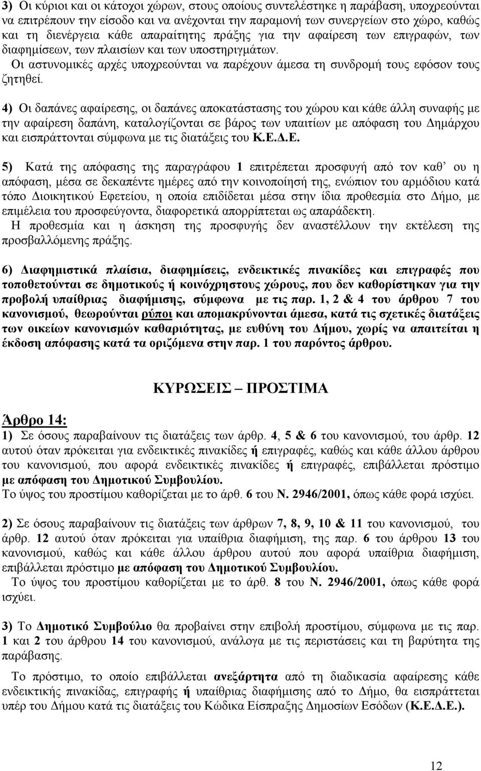 4) Οι δαπάνες αφαίρεσης, οι δαπάνες αποκατάστασης του χώρου και κάθε άλλη συναφής µε την αφαίρεση δαπάνη, καταλογίζονται σε βάρος των υπαιτίων µε απόφαση του ηµάρχου και εισπράττονται σύµφωνα µε τις