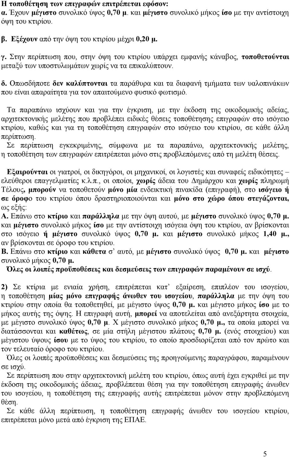 Οπωσδήποτε δεν καλύπτονται τα παράθυρα και τα διαφανή τµήµατα των υαλοπινάκων που είναι απαραίτητα για τον απαιτούµενο φυσικό φωτισµό.